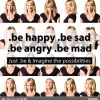 be happy - be sad - be angry be mad